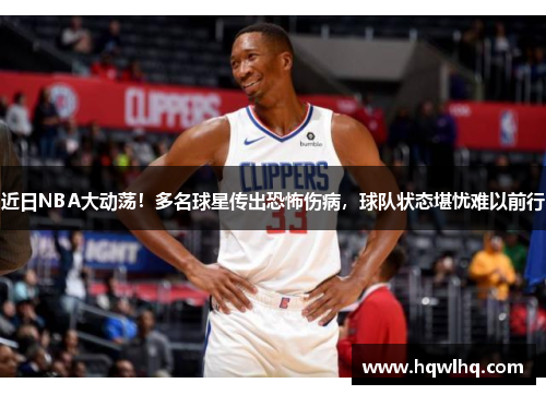 近日NBA大动荡！多名球星传出恐怖伤病，球队状态堪忧难以前行